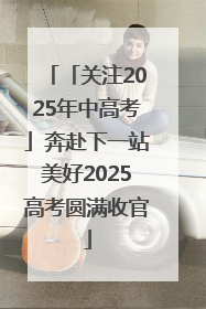 「关注2025年中高考」奔赴下一站美好2025高考圆满收官