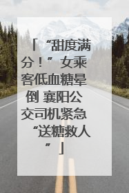“甜度满分！”女乘客低血糖晕倒 襄阳公交司机紧急“送糖救人”