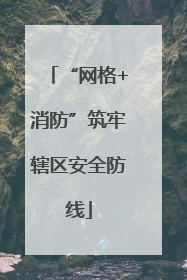 “网格+消防”筑牢辖区安全防线