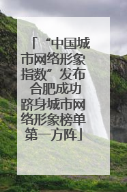 “中国城市网络形象指数”发布 合肥成功跻身城市网络形象榜单第一方阵