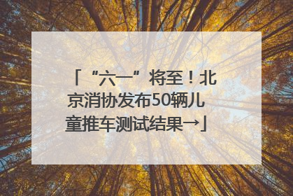 “六一”将至！北京消协发布50辆儿童推车测试结果→