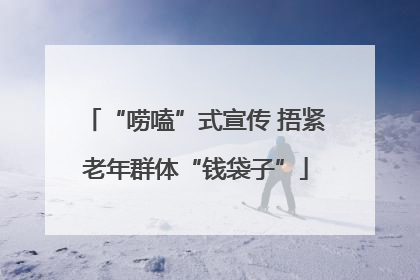 “唠嗑”式宣传 捂紧老年群体“钱袋子”