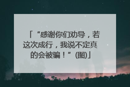 “感谢你们劝导，若这次成行，我说不定真的会被骗！”(图)