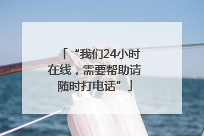 “我们24小时在线，需要帮助请随时打电话”