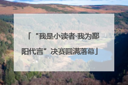 “我是小读者·我为鄱阳代言”决赛圆满落幕