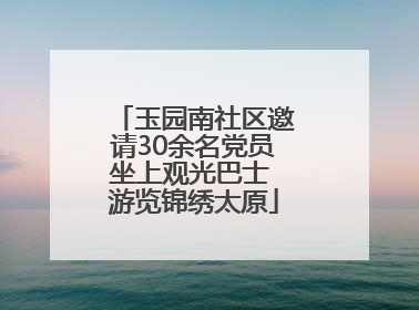 玉园南社区邀请30余名党员坐上观光巴士 游览锦绣太原