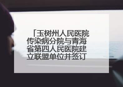 玉树州人民医院传染病分院与青海省第四人民医院建立联盟单位并签订对口帮扶协议
