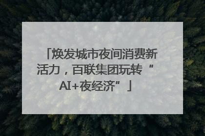 焕发城市夜间消费新活力，百联集团玩转“AI+夜经济”