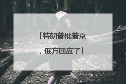 特朗普批普京，俄方回应了
