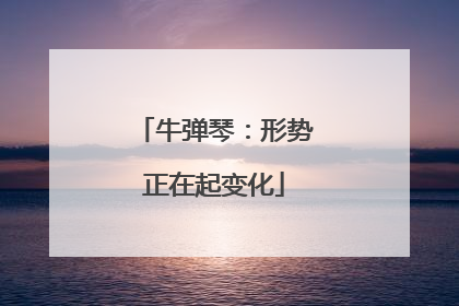 牛弹琴：形势正在起变化