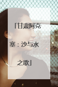甘肃阿克塞：沙与水之歌