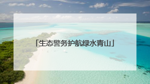 生态警务护航绿水青山