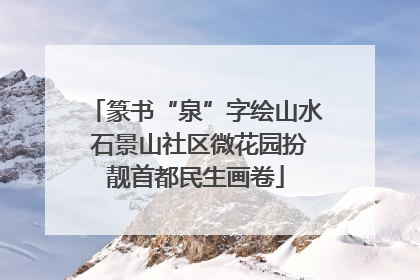 篆书“泉”字绘山水 石景山社区微花园扮靓首都民生画卷