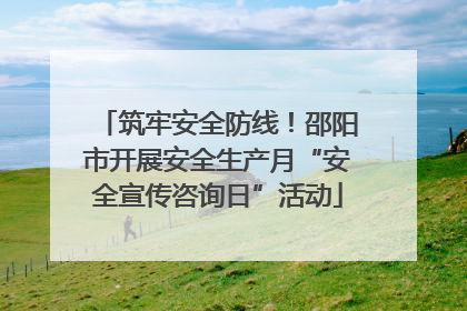筑牢安全防线！邵阳市开展安全生产月“安全宣传咨询日”活动