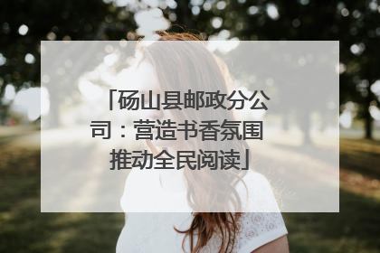 砀山县邮政分公司：营造书香氛围 推动全民阅读