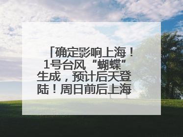 确定影响上海！1号台风“蝴蝶”生成，预计后天登陆！周日前后上海有明显降水