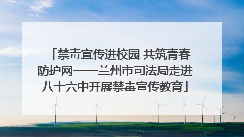 禁毒宣传进校园 共筑青春防护网——兰州市司法局走进八十六中开展禁毒宣传教育