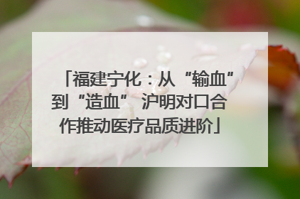 福建宁化：从“输血”到“造血” 沪明对口合作推动医疗品质进阶
