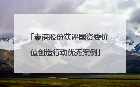 秦港股份获评国资委价值创造行动优秀案例
