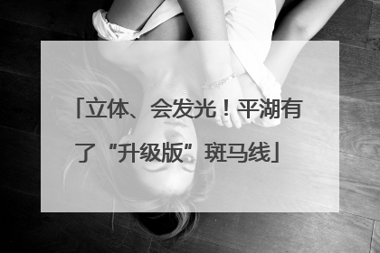 立体、会发光！平湖有了“升级版”斑马线