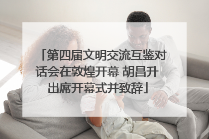 第四届文明交流互鉴对话会在敦煌开幕 胡昌升出席开幕式并致辞