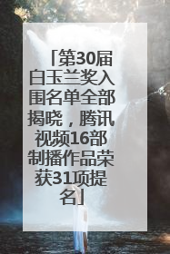 第30届白玉兰奖入围名单全部揭晓，腾讯视频16部制播作品荣获31项提名