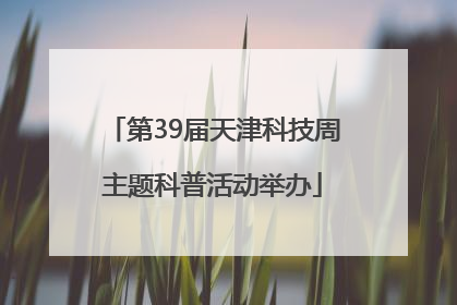 第39届天津科技周主题科普活动举办