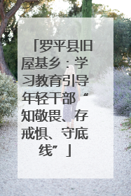 罗平县旧屋基乡：学习教育引导年轻干部“知敬畏、存戒惧、守底线”