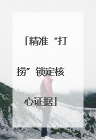 精准“打捞”锁定核心证据