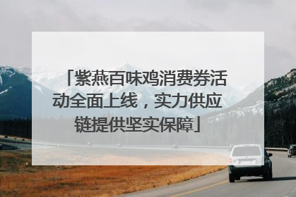 紫燕百味鸡消费券活动全面上线，实力供应链提供坚实保障