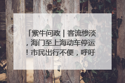 紫牛问政｜客流惨淡，海门至上海动车停运！市民出行不便，呼吁铁路部门恢复班次