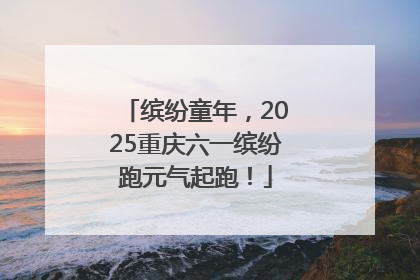 缤纷童年，2025重庆六一缤纷跑元气起跑！