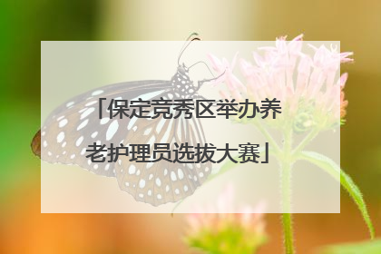 保定竞秀区举办养老护理员选拔大赛