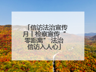 信访法治宣传月丨检察宣传“零距离” 法治信访入人心