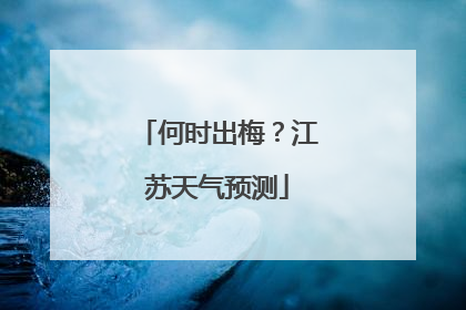 何时出梅？江苏天气预测