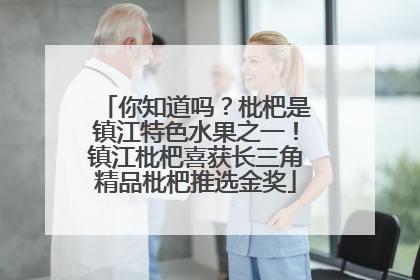 你知道吗？枇杷是镇江特色水果之一！镇江枇杷喜获长三角精品枇杷推选金奖