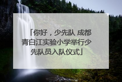 你好，少先队 成都青白江实验小学举行少先队员入队仪式