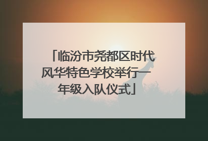 临汾市尧都区时代风华特色学校举行一年级入队仪式