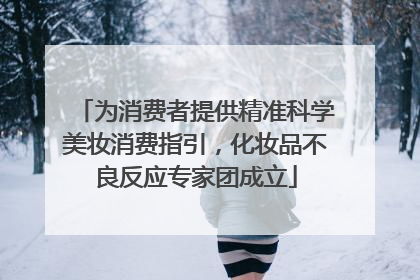 为消费者提供精准科学美妆消费指引，化妆品不良反应专家团成立