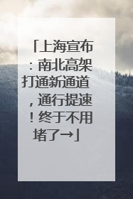 上海宣布：南北高架打通新通道，通行提速！终于不用堵了→