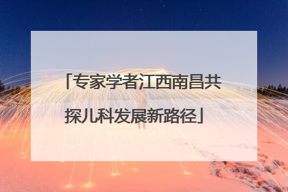 专家学者江西南昌共探儿科发展新路径