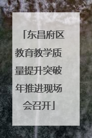东昌府区教育教学质量提升突破年推进现场会召开