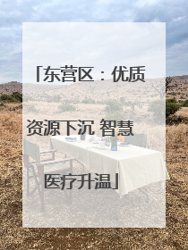 东营区：优质资源下沉 智慧医疗升温