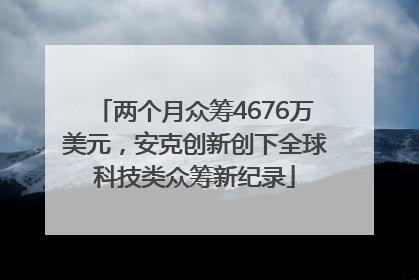两个月众筹4676万美元，安克创新创下全球科技类众筹新纪录
