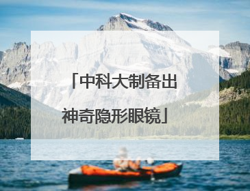 中科大制备出神奇隐形眼镜