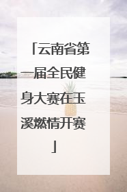 云南省第一届全民健身大赛在玉溪燃情开赛