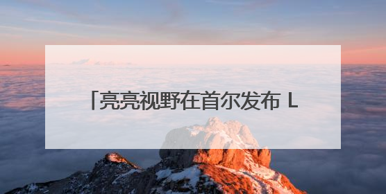 亮亮视野在首尔发布 Leion Hey2：实时翻译让世界“听”中国话