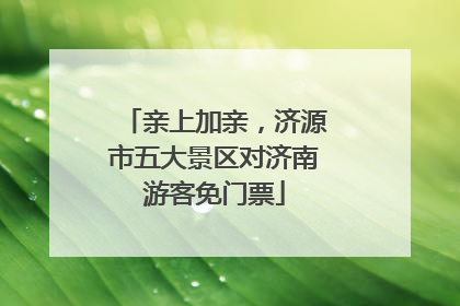 亲上加亲，济源市五大景区对济南游客免门票