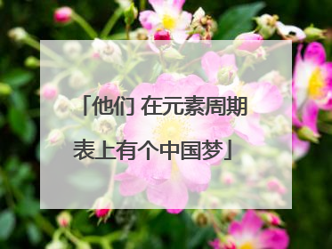 他们 在元素周期表上有个中国梦