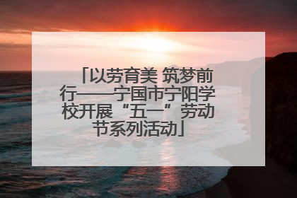 以劳育美 筑梦前行——宁国市宁阳学校开展“五一”劳动节系列活动